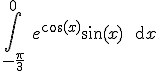 3$\Bigint_{-\fr{\pi}{3}}^0 \ e^{\cos(x)}\sin(x) \ \text{d}x